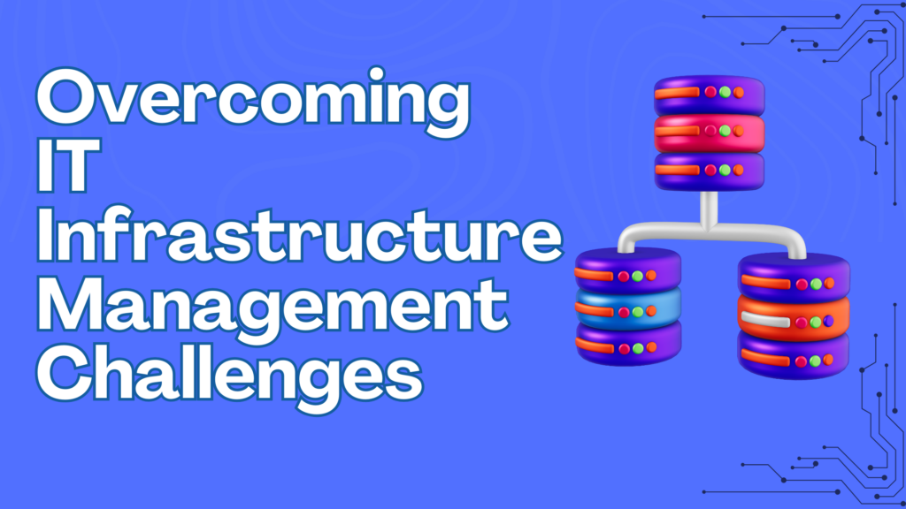 Overcoming IT Infrastructure Management Challenges